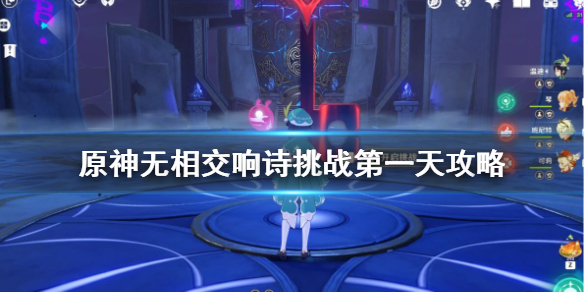 原神无相交响诗挑战第一天攻略 元神无相交响诗