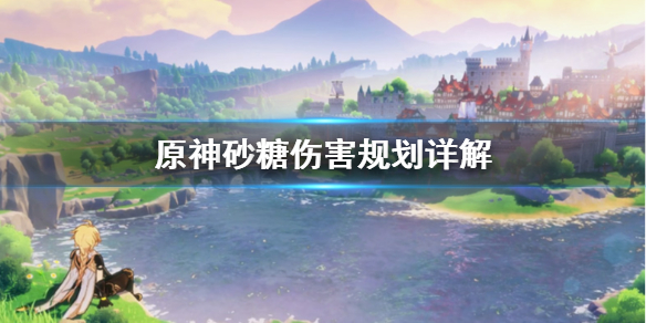 原神砂糖伤害怎么规划 原神砂糖主要堆什么属性