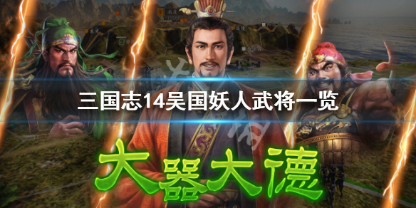 三国志14吴国妖人武将一览 三国志14威力加强版吴国