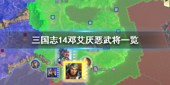 三国志14邓艾最讨厌谁 三国志14邓艾怎么样