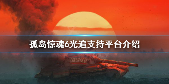 孤岛惊魂6有光追吗 孤岛惊魂6支持光追吗