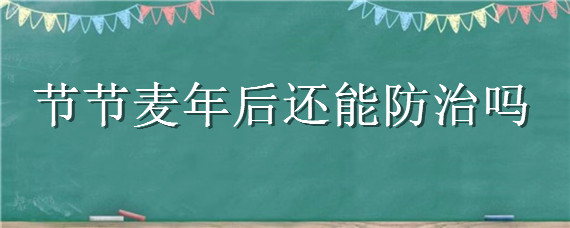 节节麦年后还能防治吗 节节麦夏季会不会出