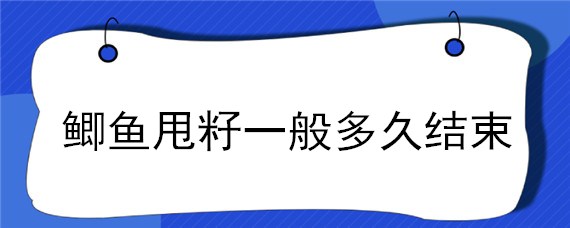 鲫鱼甩籽一般多久结束（鲫鱼甩籽多长时间才结束）