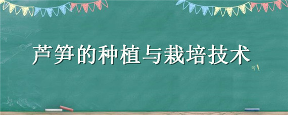 芦笋的种植与栽培技术 芦笋的种植与栽培技术视频教程