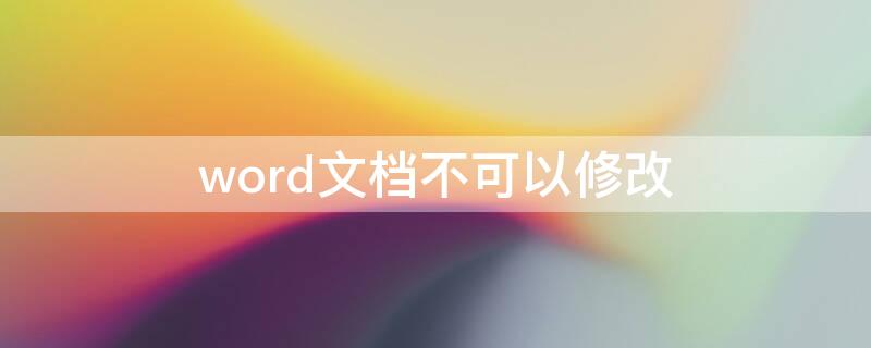 word文档不可以修改（word文档不可以修改内容吗）