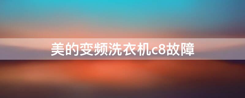 美的变频洗衣机c8故障 美的变频洗衣机c8故障是什么