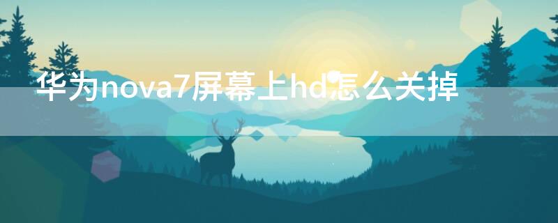 华为nova7屏幕上hd怎么关掉 华为nova7的hd在哪里关闭