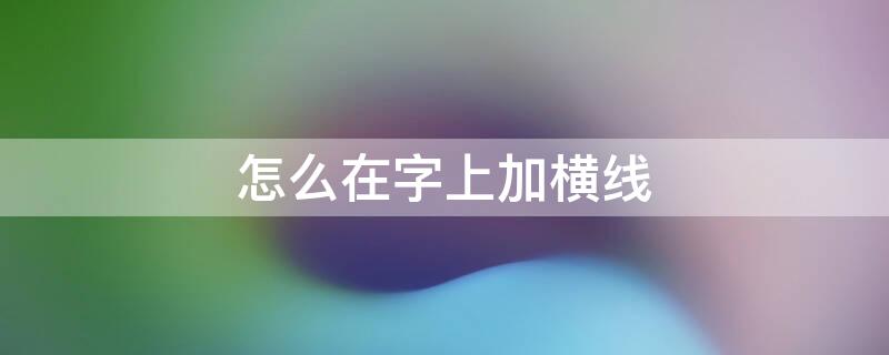 怎么在字上加横线 怎么在字上加横线划掉