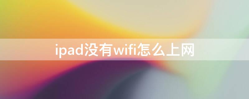 ipad没有wifi怎么上网 ipad没有无线网能用吗