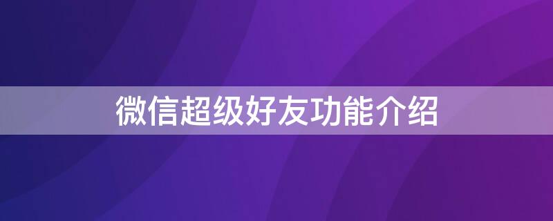 微信超级好友功能介绍 微信超级好友功能介绍怎么写