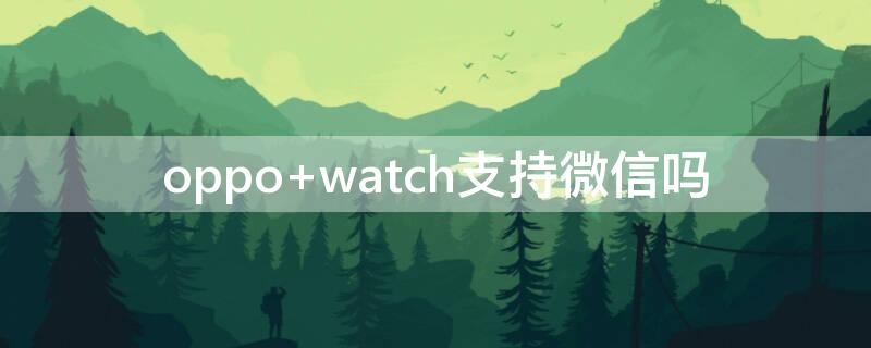 oppo watch支持微信吗