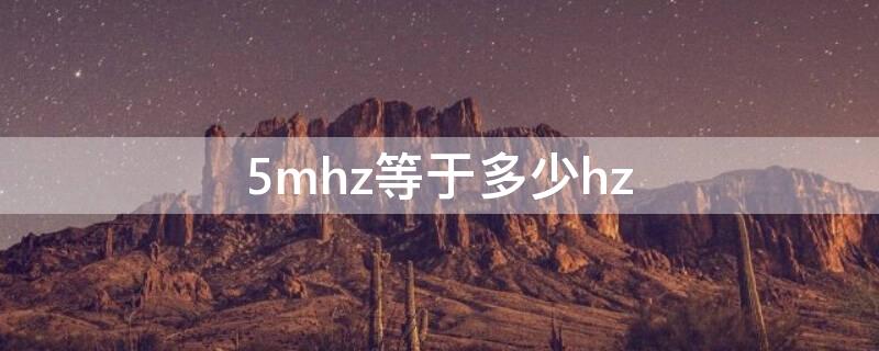 5mhz等于多少hz（5MHZ等于多少HZ）