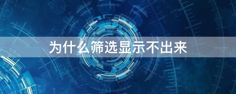 为什么筛选显示不出来 筛选为什么筛选不出来