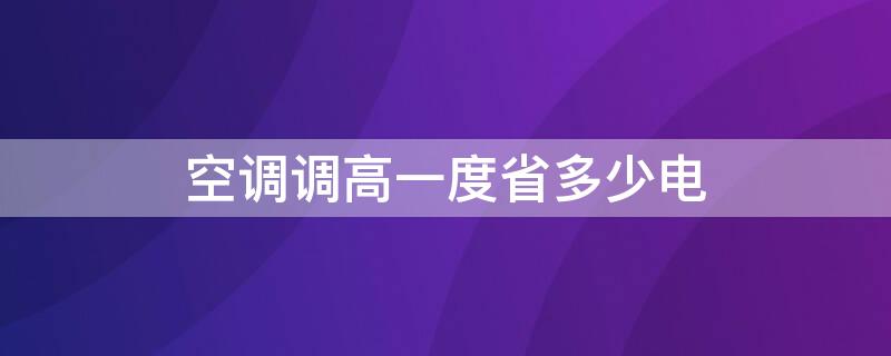 空调调高一度省多少电（空调调高一度省多少电呢）