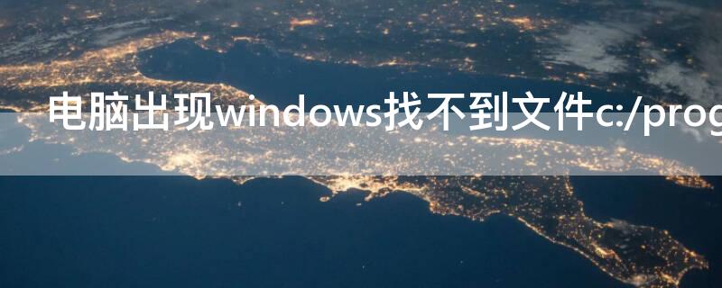 电脑出现windows找不到文件c:/program. windows找不到文件c:\programfiles