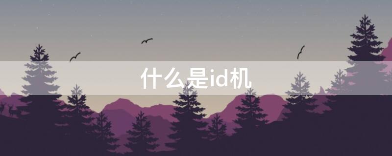 什么是id机 什么是ID机苹果