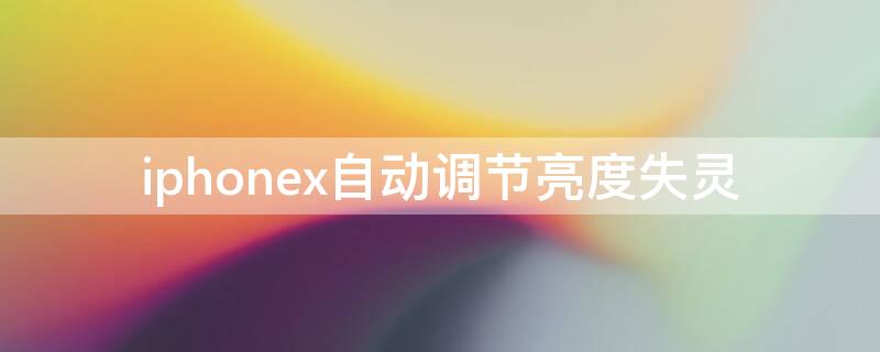 iPhonex自动调节亮度失灵 苹果x自动调节亮度没反应