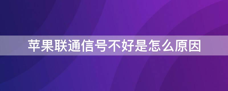 iPhone联通信号不好是怎么原因 苹果联通信号差怎么解决