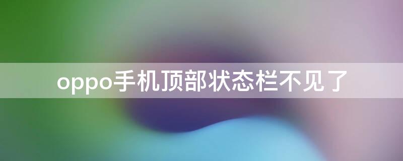 oppo手机顶部状态栏不见了（oppo手机顶部状态栏不见了怎么恢复）