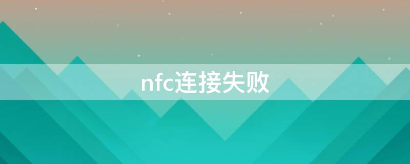 nfc连接失败（NFC连接失败103）