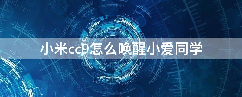 小米cc9怎么唤醒小爱同学 小米cc9e怎么唤醒小爱同学