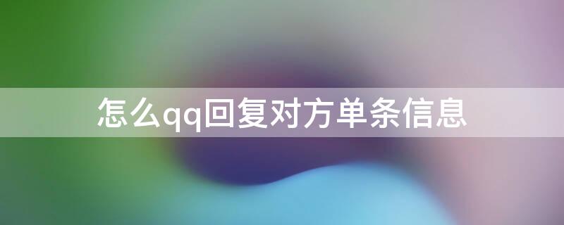 怎么qq回复对方单条信息（怎么qq回复对方单条信息不显示）