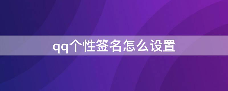 qq个性签名怎么设置 QQ个性签名怎么设置好友可见