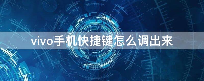 vivo手机快捷键怎么调出来（vivo手机的快捷键在哪里设置）