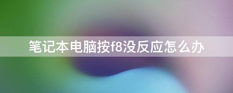 笔记本电脑按f8没反应怎么办 笔记本电脑按f8才能开机是什么问题