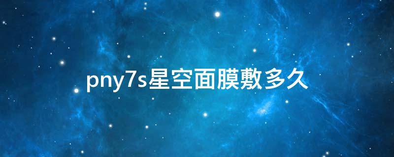 pny7s星空面膜敷多久（starmask星空面膜功效）