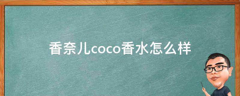 香奈儿coco香水怎么样（香奈儿coco香水怎么样知乎）