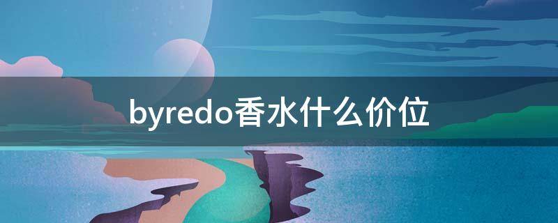 byredo香水什么价位（byredo香水是哪国的牌子）