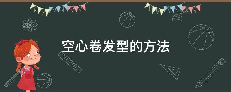 空心卷发型的方法（空心卷发型图片男士）