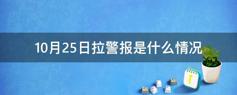 10月25日拉警报是什么情况 2023今天怎么拉防空警报了