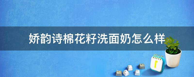 娇韵诗棉花籽洗面奶怎么样（娇韵诗棉花籽洁面好不好用）