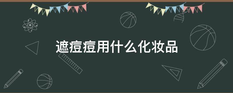 遮痘痘用什么化妆品 有什么遮痘痘用什么化妆品