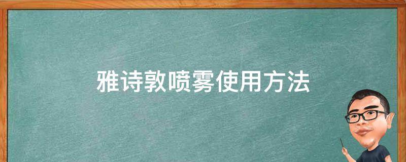 雅诗敦喷雾使用方法 雅诗敦喷雾有什么功效