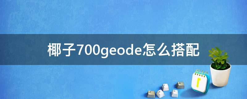 椰子700geode怎么搭配 椰子700如何搭配