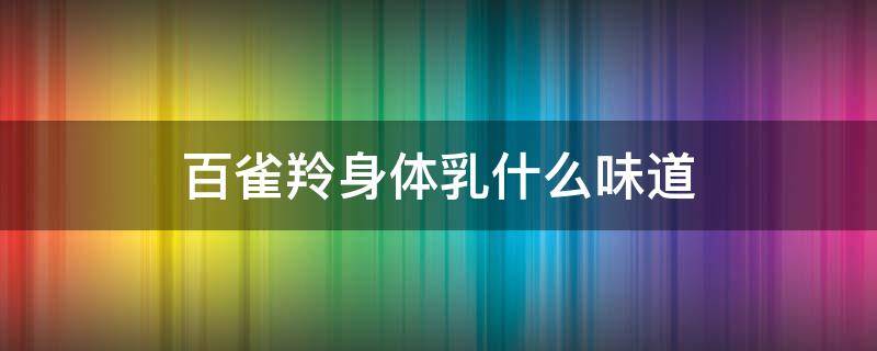 百雀羚身体乳什么味道（百雀羚身体乳成分表）