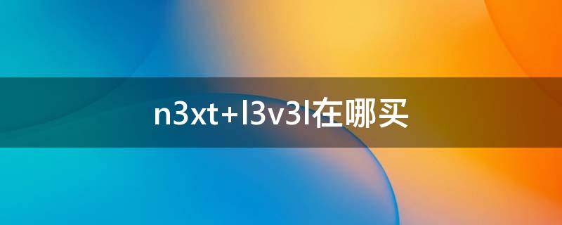 n3xt l3v3l在哪买