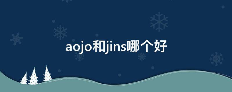 aojo和jins哪个好（jins和aojo性价比）