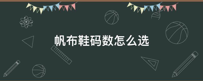 帆布鞋码数怎么选（帆布鞋码数怎么选）