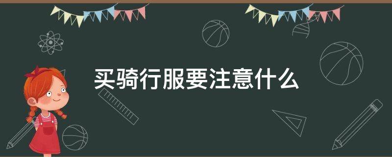 买骑行服要注意什么 买骑行服要注意什么