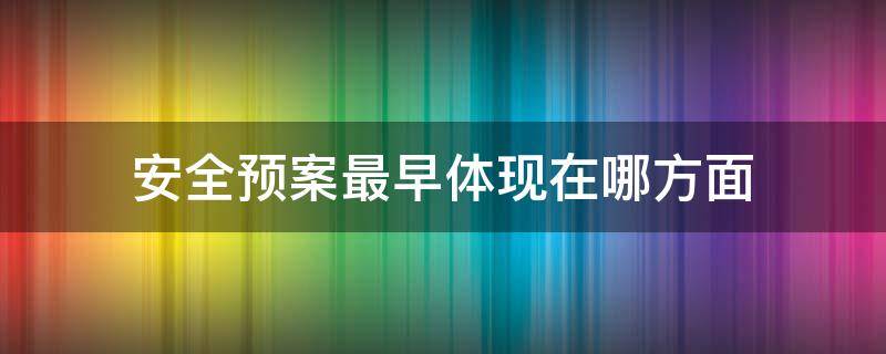 安全预案最早体现在哪方面 安全预案的原则