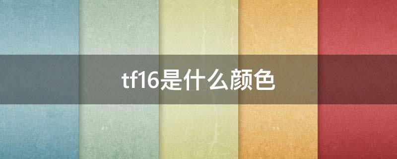 tf16是什么颜色 tf16属于什么颜色