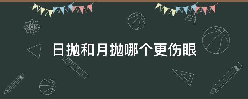 日抛和月抛哪个更伤眼 日抛和月抛哪个更伤眼美瞳