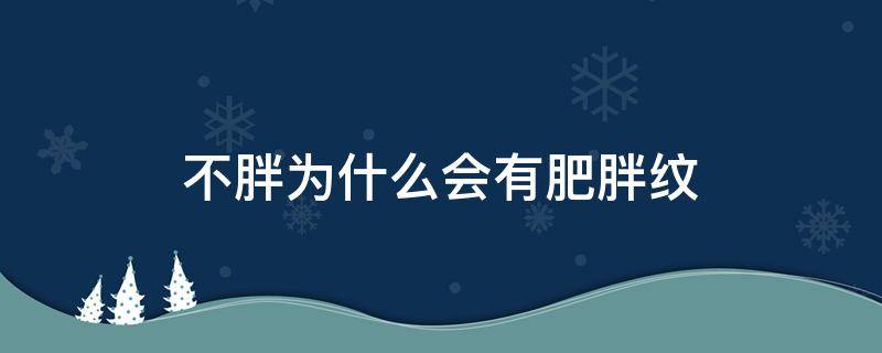 不胖为什么会有肥胖纹（不胖为什么会有肥胖纹的原因）