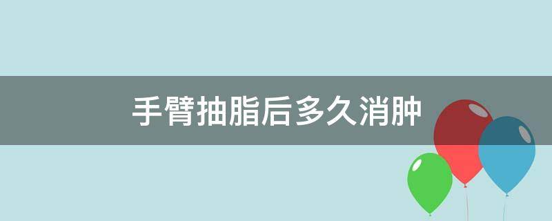 手臂抽脂后多久消肿 手臂抽脂多久消肿变细