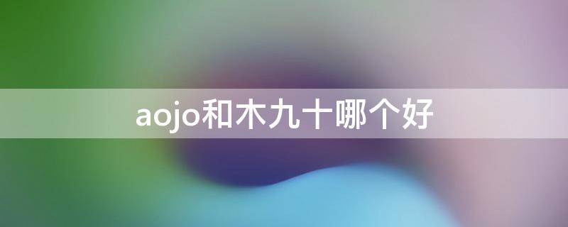 aojo和木九十哪个好 木九十aojo和jins哪个好