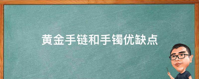 黄金手链和手镯优缺点（黄金手链和手镯优缺点一样吗）